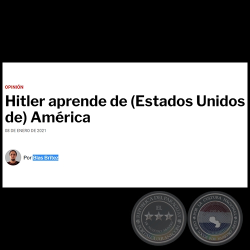HITLER APRENDE DE (ESTADOS UNIDOS DE) AMÉRICA - Por BLAS BRÍTEZ - Viernes, 08 de Enero de 2021